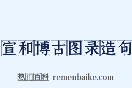 宣和博古图录造句是什么意思的图片